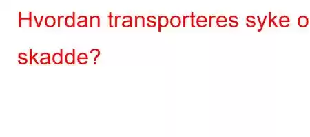 Hvordan transporteres syke og skadde?