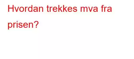 Hvordan trekkes mva fra prisen?