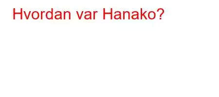 Hvordan var Hanako?