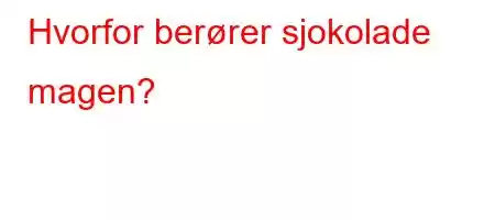 Hvorfor berører sjokolade magen