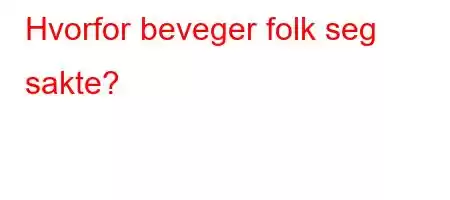 Hvorfor beveger folk seg sakte?