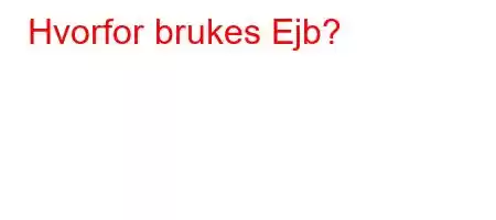 Hvorfor brukes Ejb?