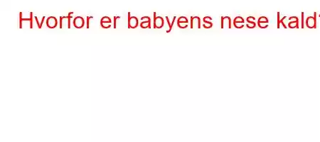 Hvorfor er babyens nese kald?