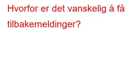 Hvorfor er det vanskelig å få tilbakemeldinger?