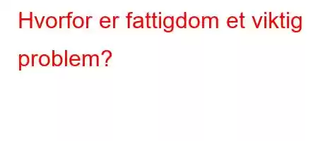 Hvorfor er fattigdom et viktig problem