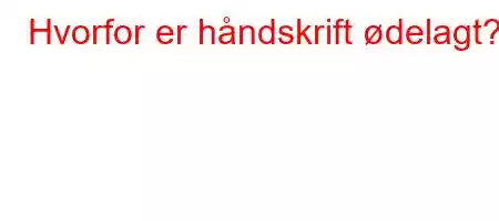 Hvorfor er håndskrift ødelagt?