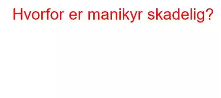 Hvorfor er manikyr skadelig?