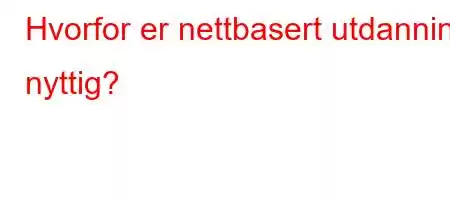 Hvorfor er nettbasert utdanning nyttig