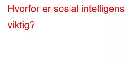 Hvorfor er sosial intelligens viktig?