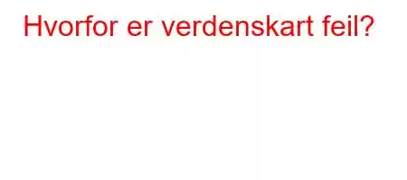 Hvorfor er verdenskart feil?