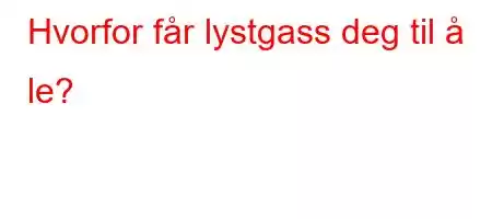 Hvorfor får lystgass deg til å le