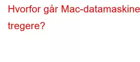 Hvorfor går Mac-datamaskinen tregere?