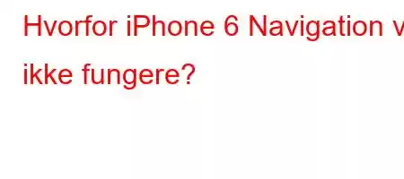 Hvorfor iPhone 6 Navigation vil ikke fungere