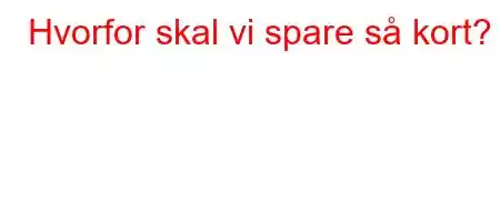 Hvorfor skal vi spare så kort?