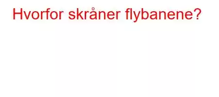 Hvorfor skråner flybanene