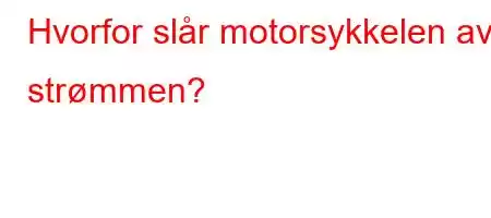 Hvorfor slår motorsykkelen av strømmen?