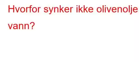 Hvorfor synker ikke olivenolje i vann?