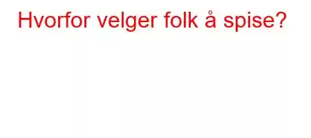 Hvorfor velger folk å spise?