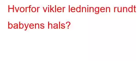 Hvorfor vikler ledningen rundt babyens hals?