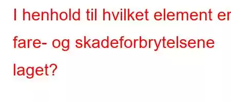 I henhold til hvilket element er fare- og skadeforbrytelsene laget?