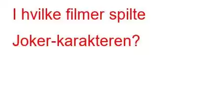 I hvilke filmer spilte Joker-karakteren?