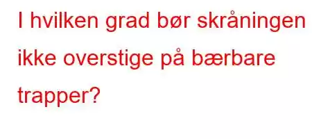 I hvilken grad bør skråningen ikke overstige på bærbare trapper?