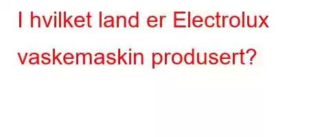 I hvilket land er Electrolux vaskemaskin produsert