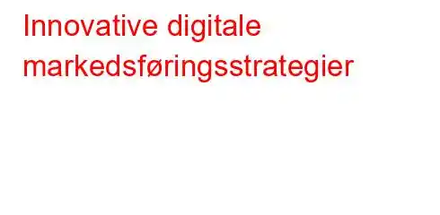 Innovative digitale markedsføringsstrategier