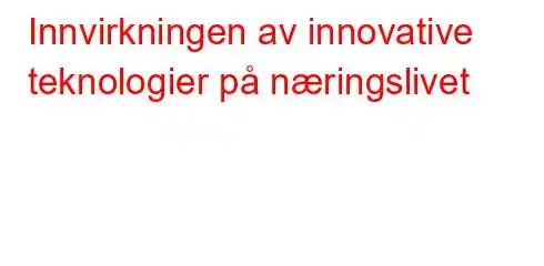 Innvirkningen av innovative teknologier på næringslivet