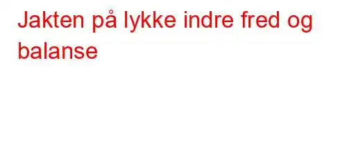 Jakten på lykke indre fred og balanse