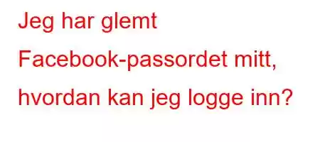 Jeg har glemt Facebook-passordet mitt, hvordan kan jeg logge inn?