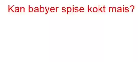 Kan babyer spise kokt mais