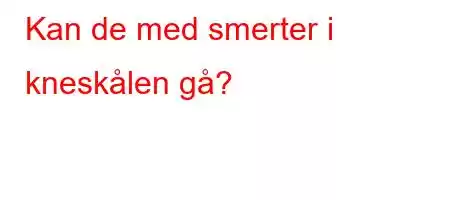 Kan de med smerter i kneskålen gå