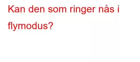 Kan den som ringer nås i flymodus?