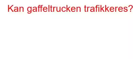 Kan gaffeltrucken trafikkeres