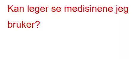 Kan leger se medisinene jeg bruker?