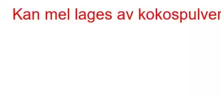 Kan mel lages av kokospulver?