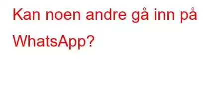 Kan noen andre gå inn på WhatsApp