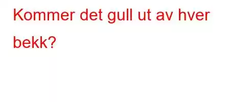 Kommer det gull ut av hver bekk?