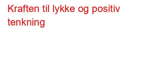 Kraften til lykke og positiv tenkning