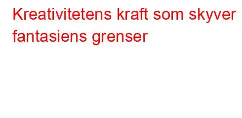 Kreativitetens kraft som skyver fantasiens grenser