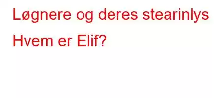 Løgnere og deres stearinlys Hvem er Elif