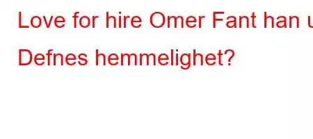 Love for hire Omer Fant han ut Defnes hemmelighet?