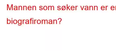 Mannen som søker vann er en biografiroman?