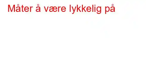 Måter å være lykkelig på