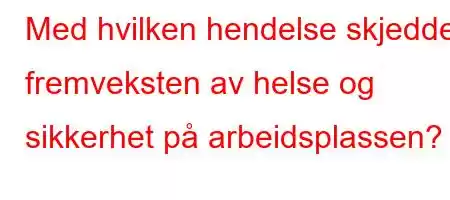 Med hvilken hendelse skjedde fremveksten av helse og sikkerhet på arbeidsplassen?