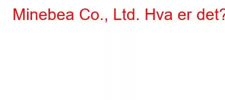 Minebea Co., Ltd. Hva er det?