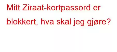 Mitt Ziraat-kortpassord er blokkert, hva skal jeg gjøre