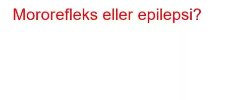 Mororefleks eller epilepsi