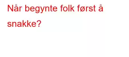 Når begynte folk først å snakke?